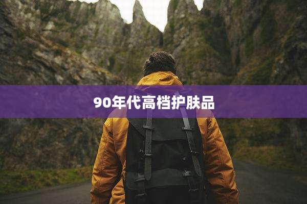 90年代高档护肤品