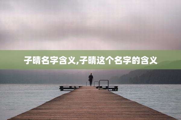 子晴名字含义,子晴这个名字的含义