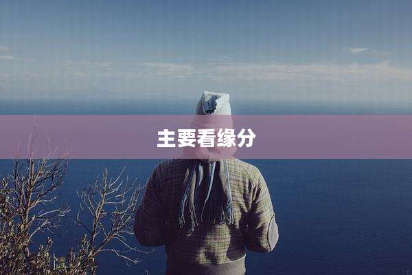 主要看缘分