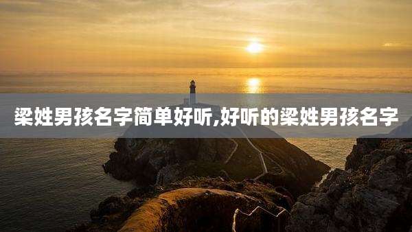 梁姓男孩名字简单好听,好听的梁姓男孩名字