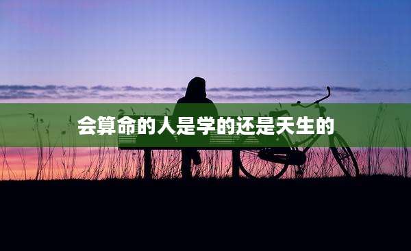 会算命的人是学的还是天生的