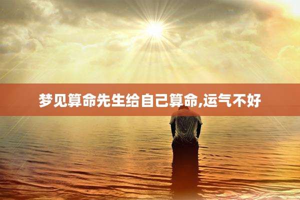 梦见算命先生给自己算命,运气不好