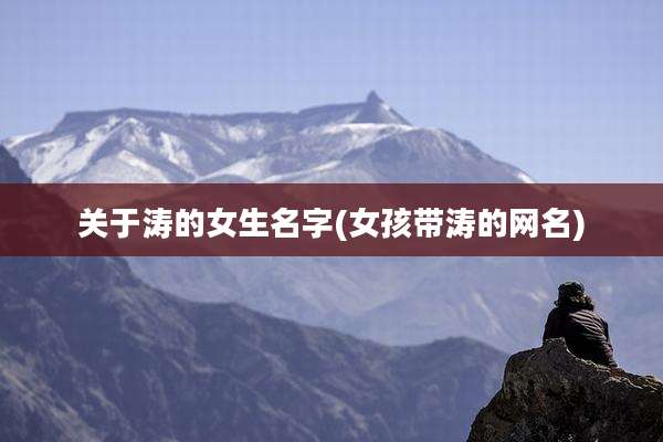 关于涛的女生名字(女孩带涛的网名)