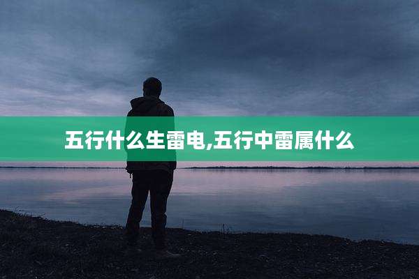 五行什么生雷电,五行中雷属什么