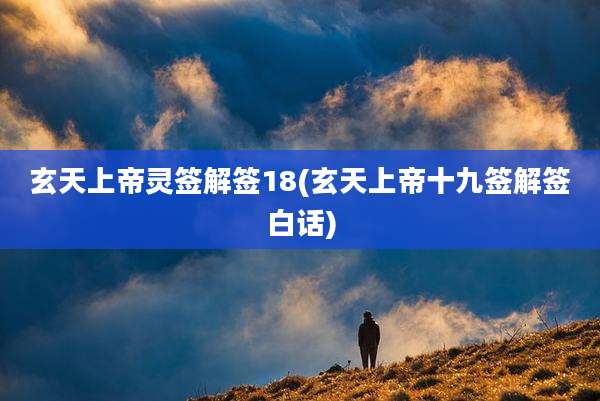 玄天上帝灵签解签18(玄天上帝十九签解签白话)