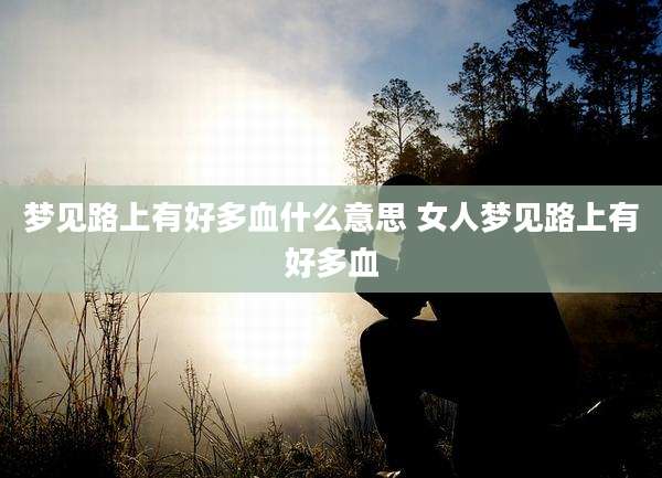 梦见路上有好多血什么意思 女人梦见路上有好多血