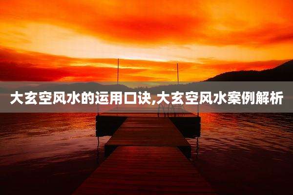 大玄空风水的运用口诀,大玄空风水案例解析