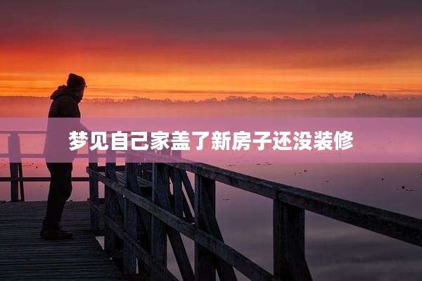 梦见自己家盖了新房子还没装修