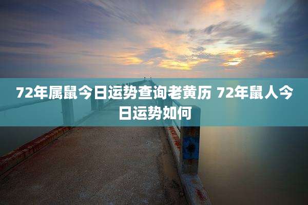 72年属鼠今日运势查询老黄历 72年鼠人今日运势如何