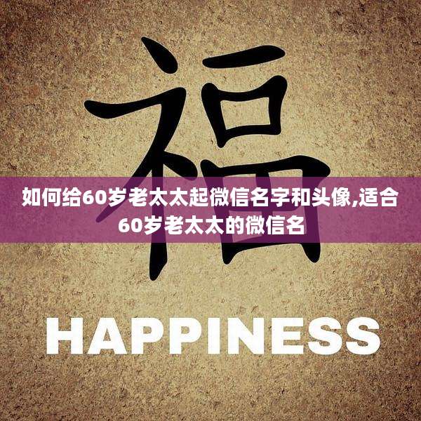如何给60岁老太太起微信名字和头像,适合60岁老太太的微信名