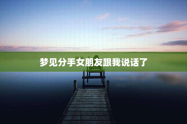 梦见分手女朋友跟我说话了