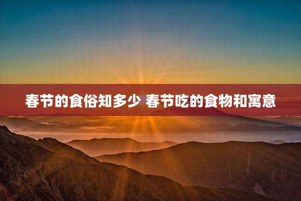 春节的食俗知多少 春节吃的食物和寓意