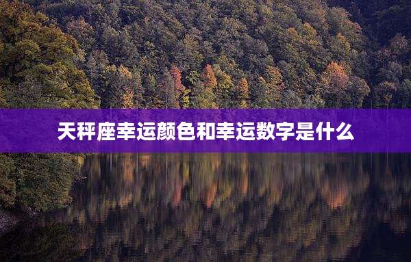 天秤座幸运颜色和幸运数字是什么
