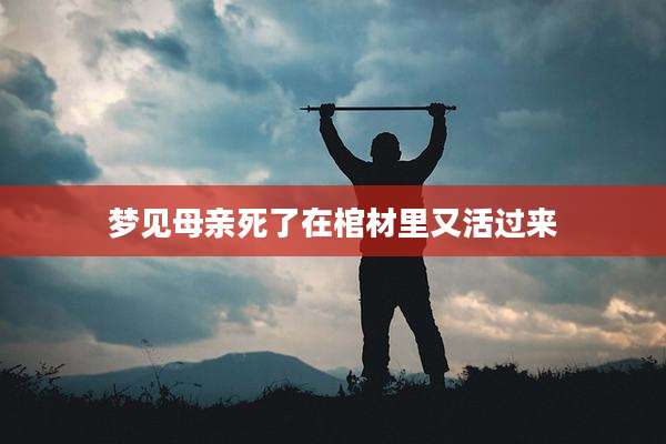 梦见母亲死了在棺材里又活过来