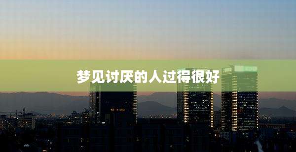 梦见讨厌的人过得很好