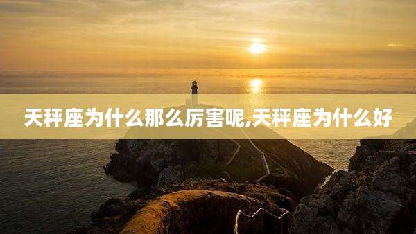 天秤座为什么那么厉害呢,天秤座为什么好