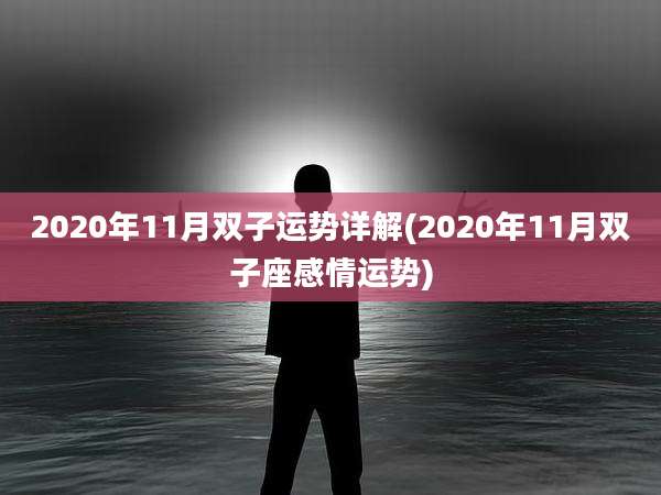 2020年11月双子运势详解(2020年11月双子座感情运势)