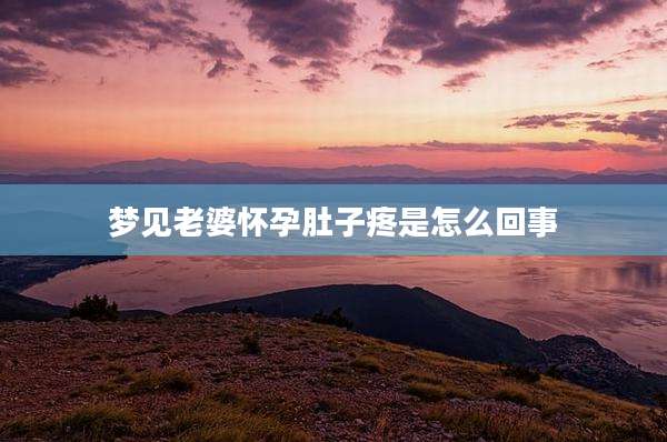 梦见老婆怀孕肚子疼是怎么回事