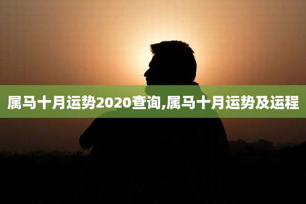 属马十月运势2020查询,属马十月运势及运程