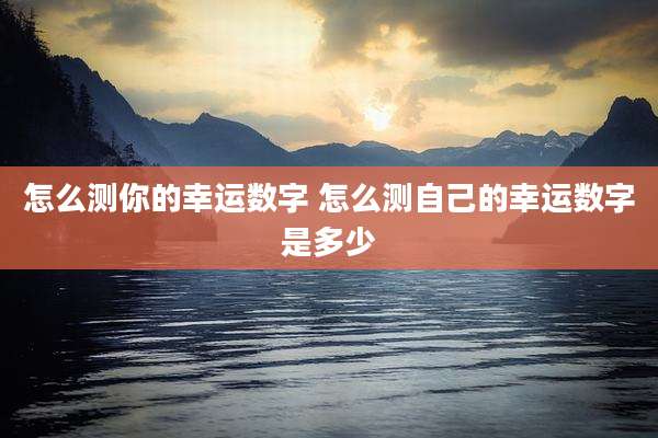 怎么测你的幸运数字 怎么测自己的幸运数字是多少