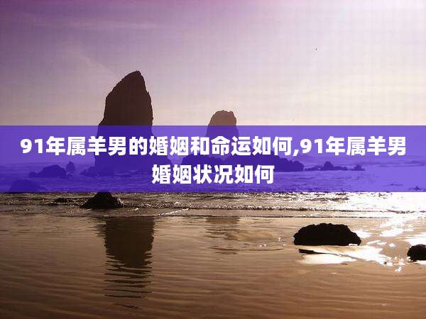 91年属羊男的婚姻和命运如何,91年属羊男婚姻状况如何