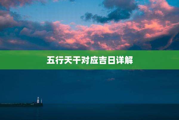 五行天干对应吉日详解