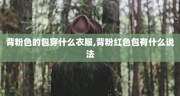 背粉色的包穿什么衣服,背粉红色包有什么说法