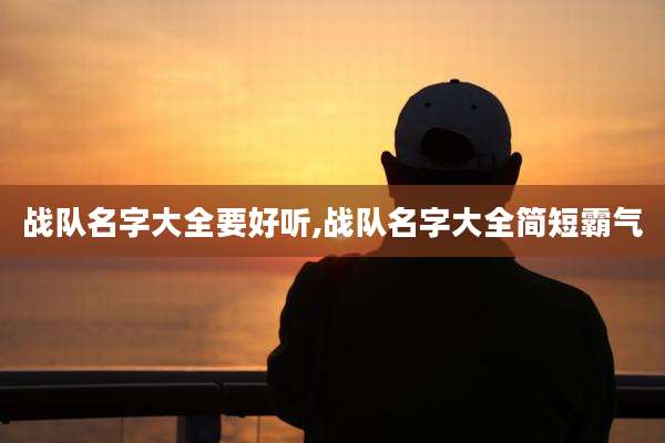 战队名字大全要好听,战队名字大全简短霸气