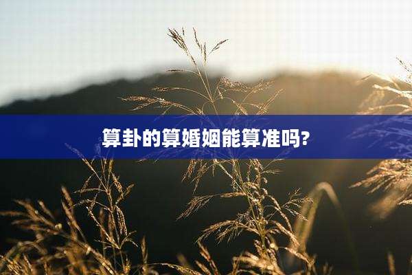 算卦的算婚姻能算准吗?