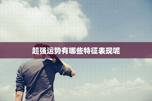 超强运势有哪些特征表现呢