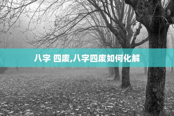 八字 四废,八字四废如何化解
