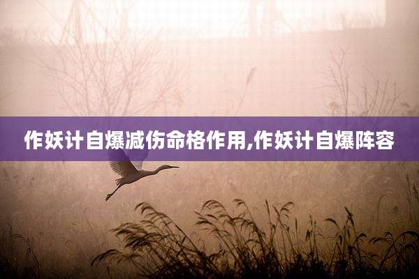 作妖计自爆减伤命格作用,作妖计自爆阵容