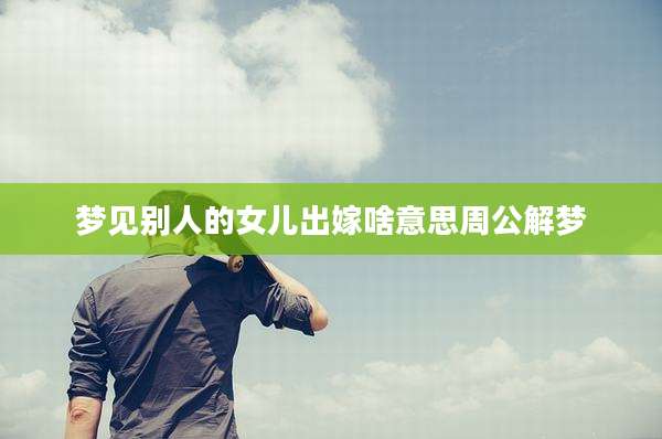 梦见别人的女儿出嫁啥意思周公解梦