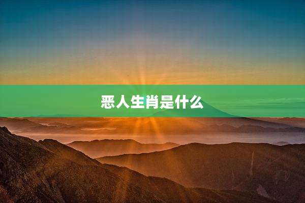 恶人生肖是什么