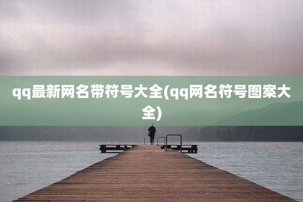 qq最新网名带符号大全(qq网名符号图案大全)