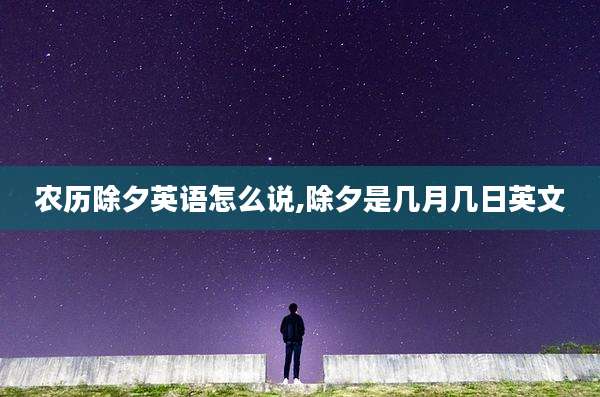 农历除夕英语怎么说,除夕是几月几日英文