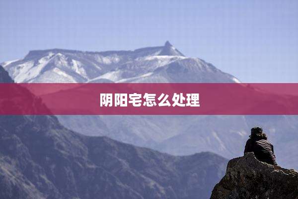 阴阳宅怎么处理