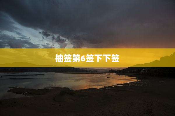 抽签第6签下下签