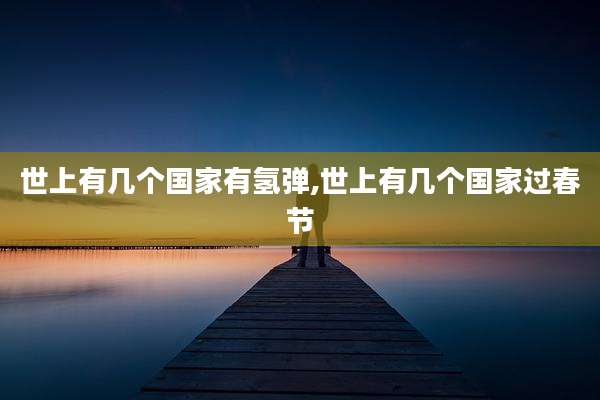 世上有几个国家有氢弹,世上有几个国家过春节