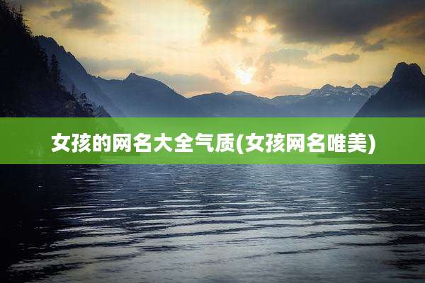 女孩的网名大全气质(女孩网名唯美)