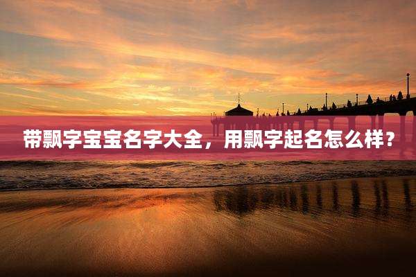 带飘字宝宝名字大全，用飘字起名怎么样？