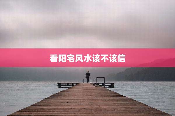 看阳宅风水该不该信