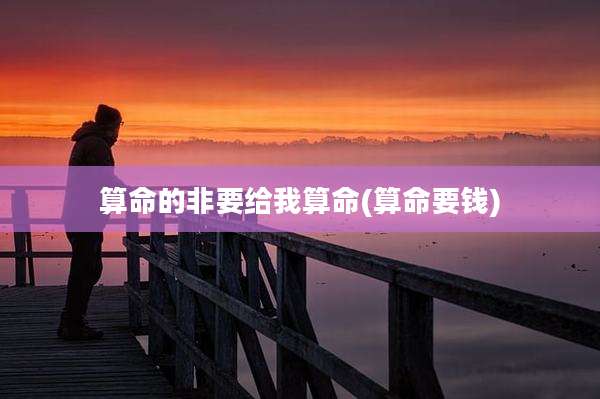 算命的非要给我算命(算命要钱)