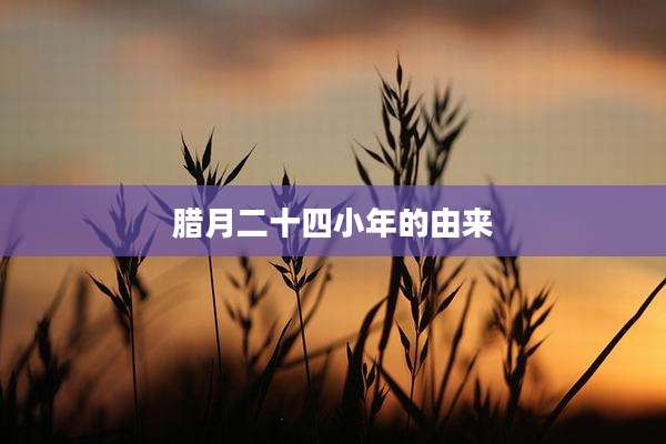 腊月二十四小年的由来