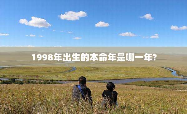 1998年出生的本命年是哪一年?
