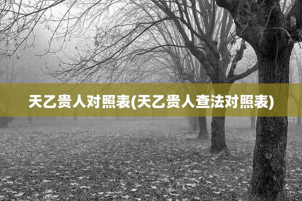 天乙贵人对照表(天乙贵人查法对照表)