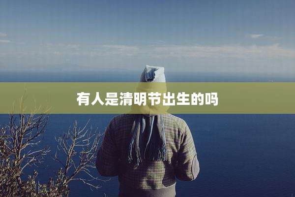 有人是清明节出生的吗
