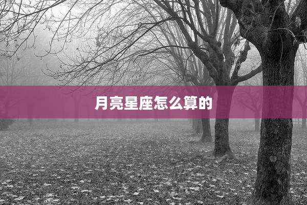 月亮星座怎么算的