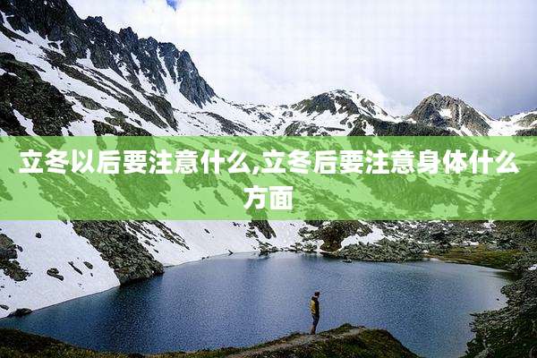 立冬以后要注意什么,立冬后要注意身体什么方面