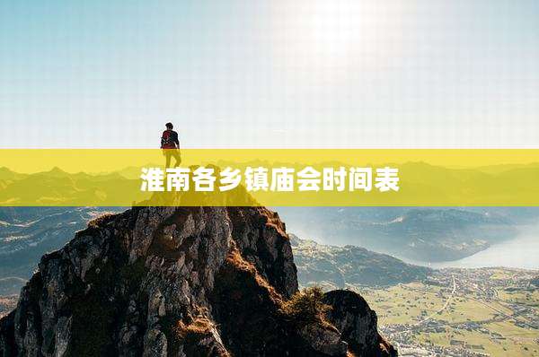 淮南各乡镇庙会时间表